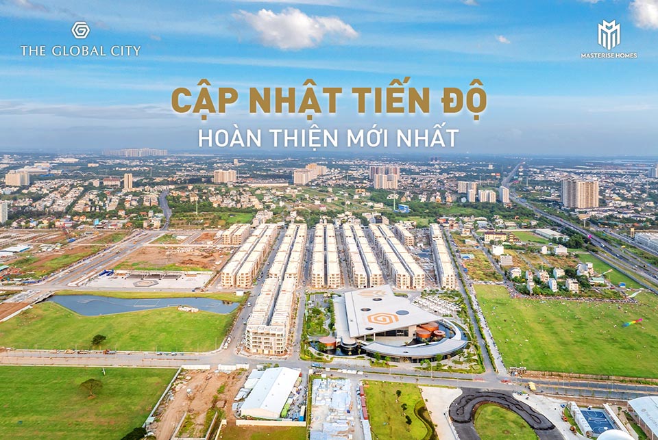 Cập nhật tiến độ hoàn thiện mới nhất The Global City